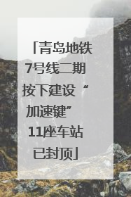 青岛地铁7号线二期按下建设“加速键” 11座车站已封顶