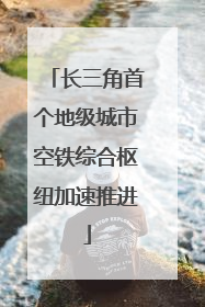 长三角首个地级城市空铁综合枢纽加速推进