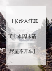 长沙人注意了！本周末请尽量不开车