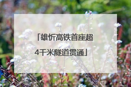 雄忻高铁首座超4千米隧道贯通