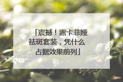 震撼！露卡菲娅祛斑套装，凭什么占据效果前列