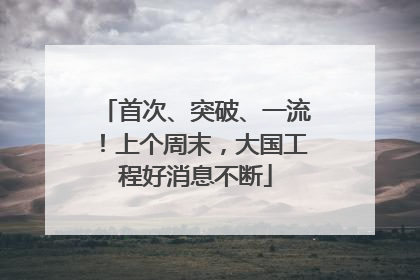 首次、突破、一流！上个周末，大国工程好消息不断
