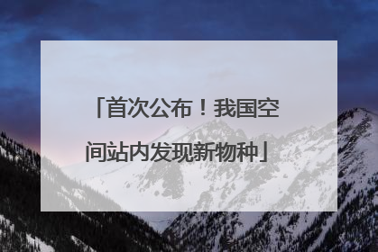 首次公布！我国空间站内发现新物种