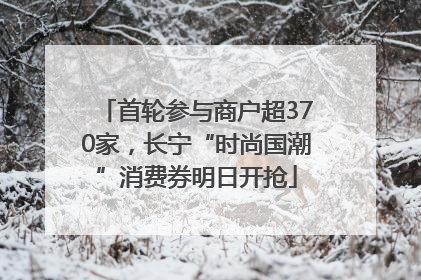 首轮参与商户超370家，长宁“时尚国潮”消费券明日开抢