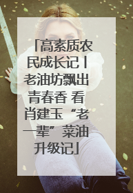 高素质农民成长记丨老油坊飘出青春香 看肖建玉“老一辈”菜油升级记