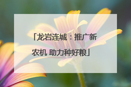 龙岩连城：推广新农机 助力种好粮