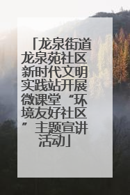 龙泉街道龙泉苑社区新时代文明实践站开展微课堂“环境友好社区”主题宣讲活动