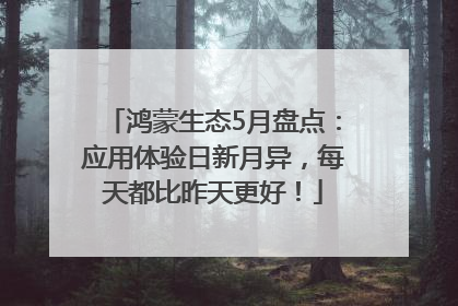 鸿蒙生态5月盘点：应用体验日新月异，每天都比昨天更好！