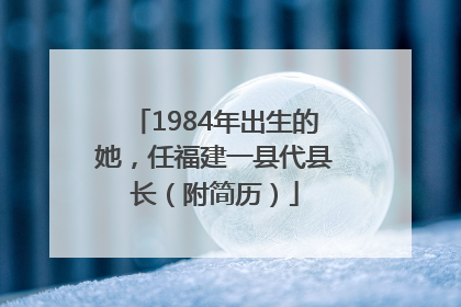 1984年出生的她，任福建一县代县长（附简历）