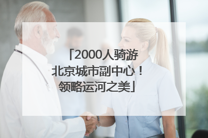 2000人骑游北京城市副中心！领略运河之美