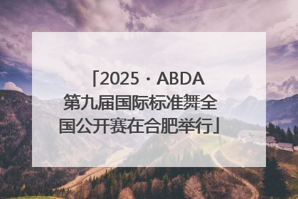 2025・ABDA 第九届国际标准舞全国公开赛在合肥举行