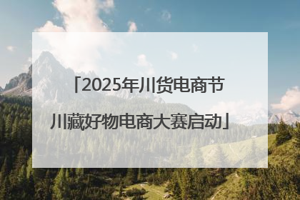 2025年川货电商节川藏好物电商大赛启动