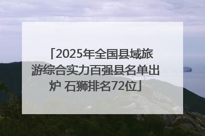 2025年全国县域旅游综合实力百强县名单出炉 石狮排名72位