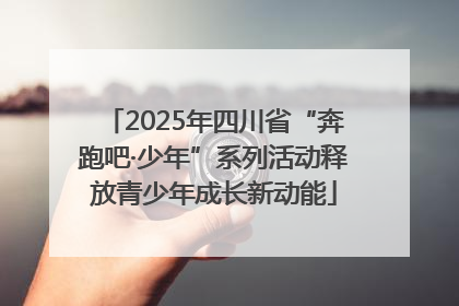 2025年四川省“奔跑吧·少年”系列活动释放青少年成长新动能