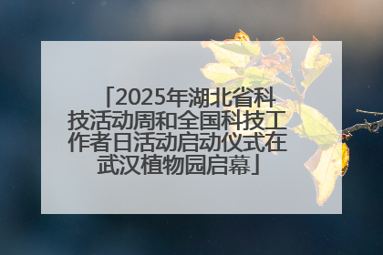 2025年湖北省科技活动周和全国科技工作者日活动启动仪式在武汉植物园启幕