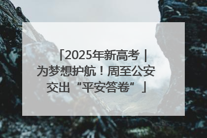 2025年新高考｜为梦想护航！周至公安交出“平安答卷”