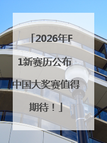 2026年F1新赛历公布 中国大奖赛值得期待！