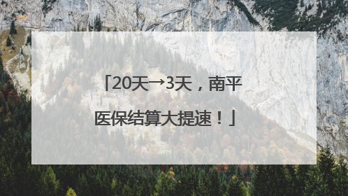 20天→3天，南平医保结算大提速！