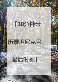 30分钟亲历泰坦尼克号最后时刻