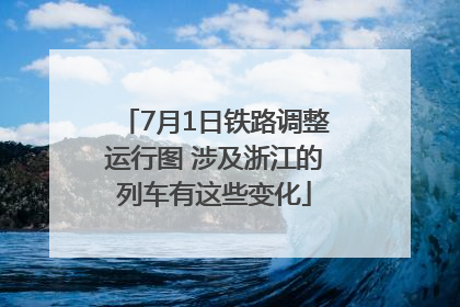 7月1日铁路调整运行图 涉及浙江的列车有这些变化