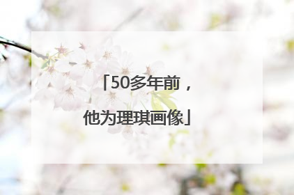 50多年前，他为理琪画像