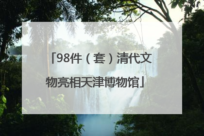 98件（套）清代文物亮相天津博物馆