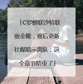 C罗蝉联沙特联赛金靴，赛后更新社媒暗示离队：这个章节结束了