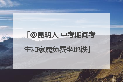 @昆明人 中考期间考生和家属免费坐地铁